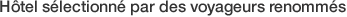 Hôtels Sélectionnés par des Voyageurs Renommés